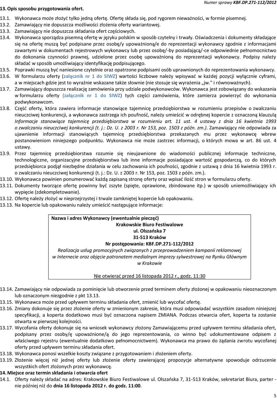 Oświadczenia i dokumenty składające się na ofertę muszą być podpisane przez osobę/y upoważnioną/e do reprezentacji wykonawcy zgodnie z informacjami zawartymi w dokumentach rejestrowych wykonawcy lub