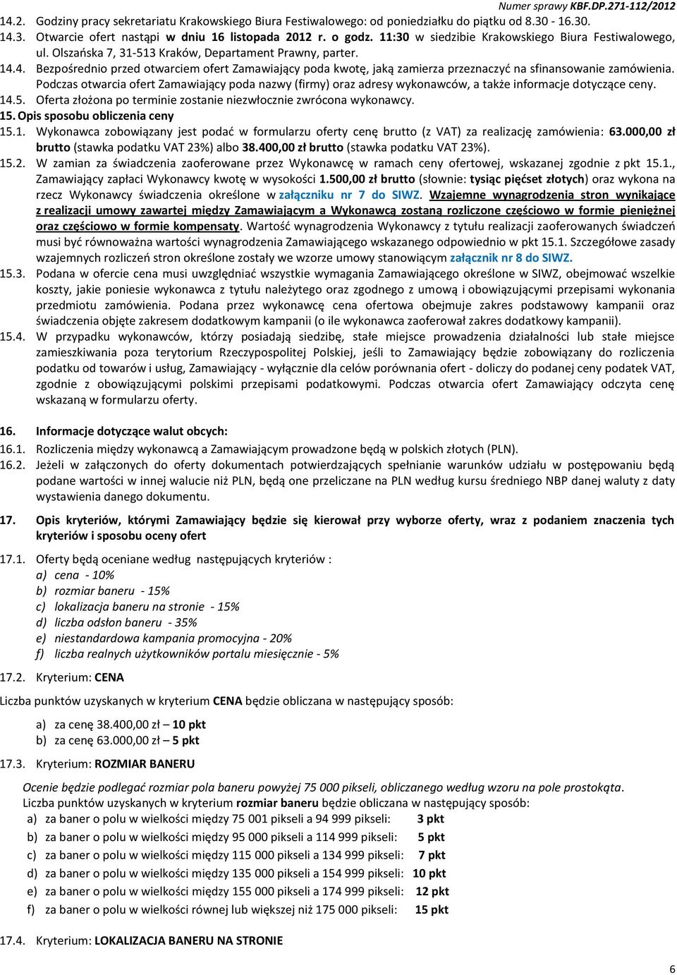 4. Bezpośrednio przed otwarciem ofert Zamawiający poda kwotę, jaką zamierza przeznaczyć na sfinansowanie zamówienia.