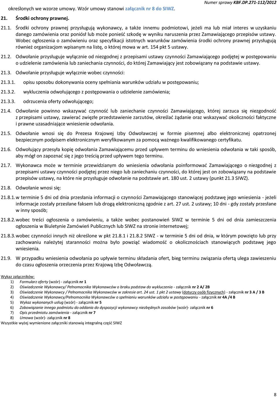 112/2012 21.1. Środki ochrony prawnej przysługują wykonawcy, a także innemu podmiotowi, jeżeli ma lub miał interes w uzyskaniu danego zamówienia oraz poniósł lub może ponieść szkodę w wyniku