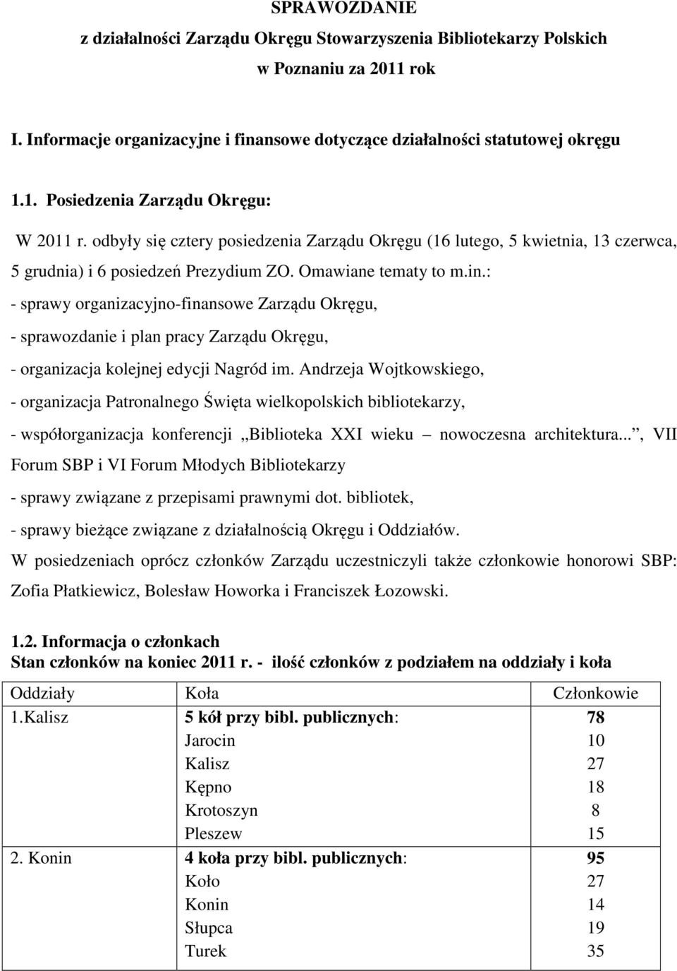 : - sprawy organizacyjno-finansowe Zarządu Okręgu, - sprawozdanie i plan pracy Zarządu Okręgu, - organizacja kolejnej edycji Nagród im.