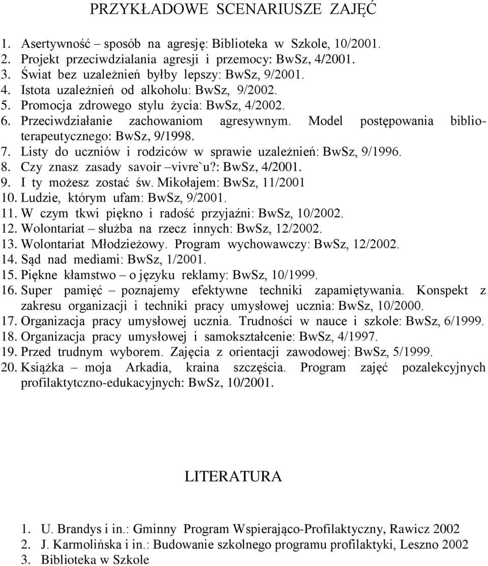 Model postępowania biblioterapeutycznego: BwSz, 9/1998. 7. Listy do uczniów i rodziców w sprawie uzależnień: BwSz, 9/1996. 8. Czy znasz zasady savoir vivre`u?: BwSz, 4/2001. 9. I ty możesz zostać św.