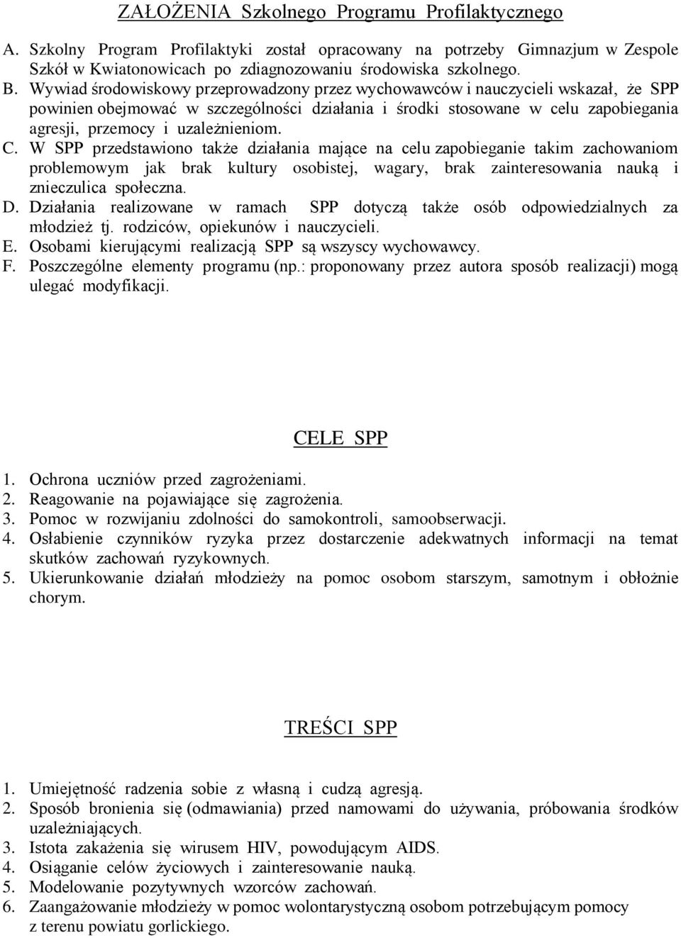 uzależnieniom. C. W SPP przedstawiono także działania mające na celu zapobieganie takim zachowaniom problemowym jak brak kultury osobistej, wagary, brak zainteresowania nauką i znieczulica społeczna.