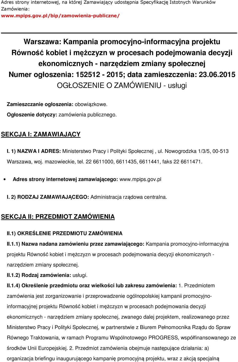 data zamieszczenia: 23.06.2015 OGŁOSZENIE O ZAMÓWIENIU - usługi Zamieszczanie głszenia: bwiązkwe. Ogłszenie dtyczy: zamówienia publiczneg. SEKCJA I: ZAMAWIAJĄCY I.