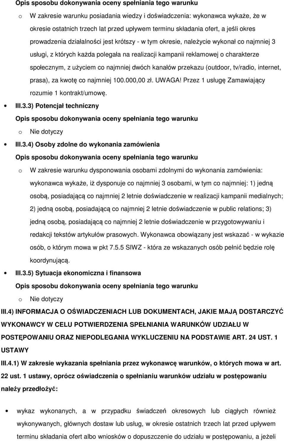 dwóch kanałów przekazu (utdr, tv/radi, internet, prasa), za kwtę c najmniej 100.000,00 zł. UWAGA! Przez 1 usługę Zamawiający rzumie 1 kntrakt/umwę. III.3.