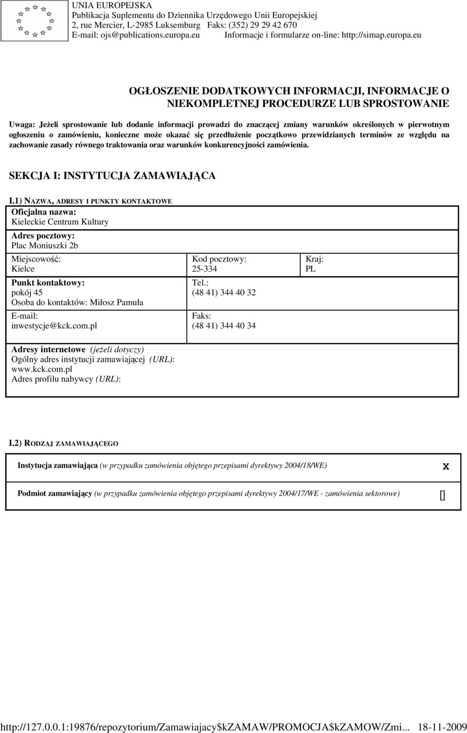 eu OGŁOSZENIE DODATKOWYCH INFORMACJI, INFORMACJE O NIEKOMPLETNEJ PROCEDURZE LUB SPROSTOWANIE Uwaga: Jeżeli sprostowanie lub dodanie informacji prowadzi do znaczącej zmiany warunków określonych w