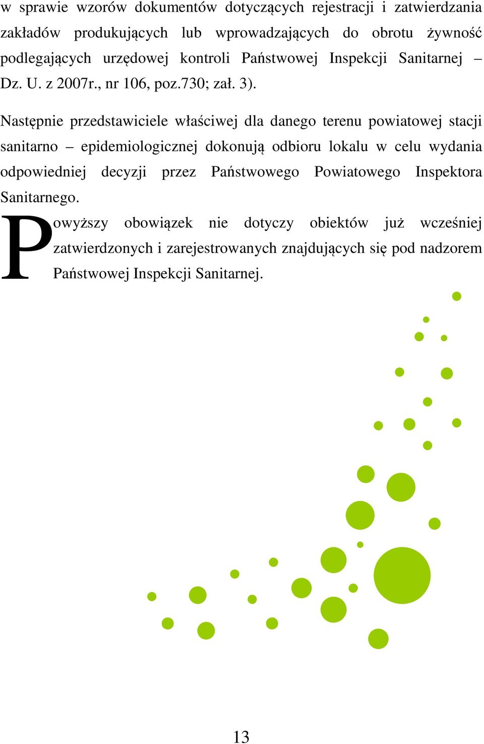 Następnie przedstawiciele właściwej dla danego terenu powiatowej stacji sanitarno epidemiologicznej dokonują odbioru lokalu w celu wydania