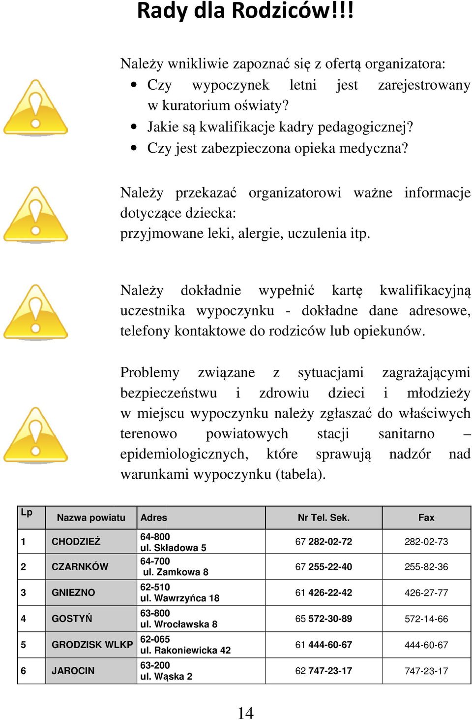 Należy dokładnie wypełnić kartę ę kwalifikacyjną uczestnika wypoczynku - dokładne dane adresowe, telefony kontaktowe do rodziców lub opiekunów.