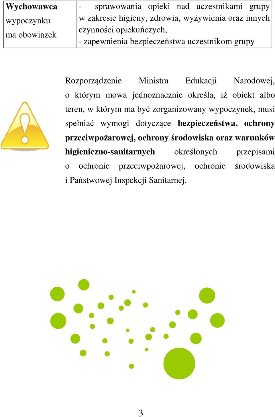 obiekt albo teren, w którym ma być zorganizowany wypoczynek, musi spełniać ć wymogi dotyczące bezpieczeństwa, ochrony przeciwpożarowej, ochrony