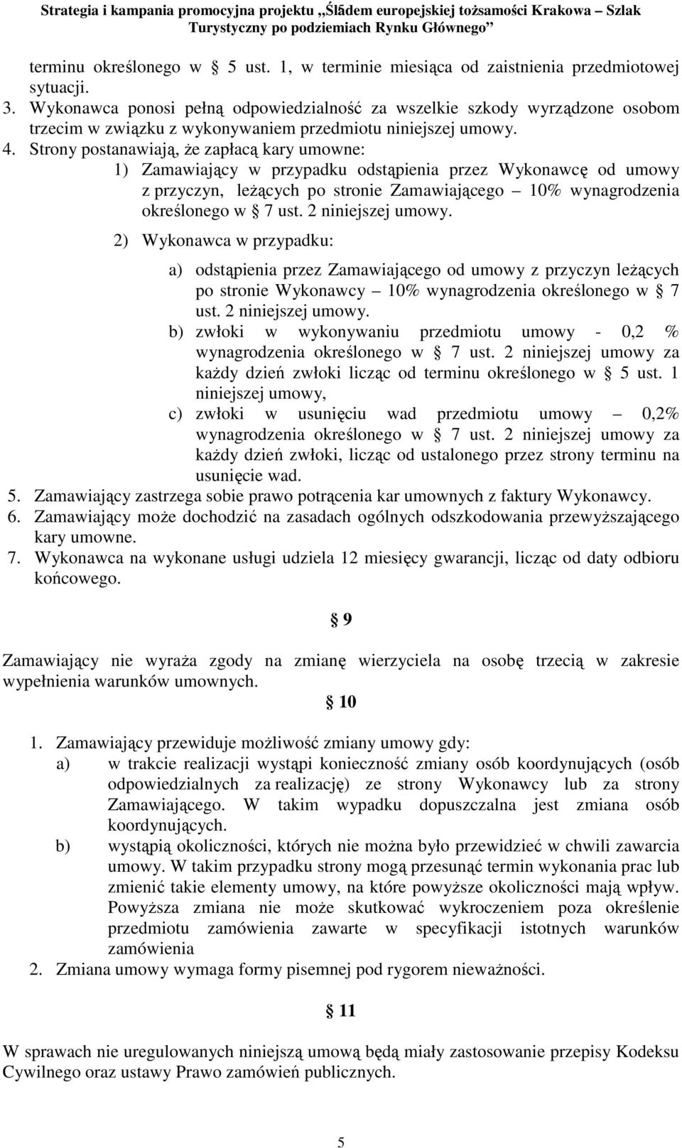 Strony postanawiają, Ŝe zapłacą kary umowne: 1) Zamawiający w przypadku odstąpienia przez Wykonawcę od umowy z przyczyn, leŝących po stronie Zamawiającego 10% wynagrodzenia określonego w 7 ust.