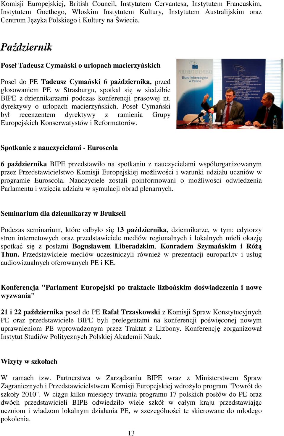 Październik Poseł Tadeusz Cymański o urlopach macierzyńskich Poseł do PE Tadeusz Cymański 6 października, przed głosowaniem PE w Strasburgu, spotkał się w siedzibie BIPE z dziennikarzami podczas