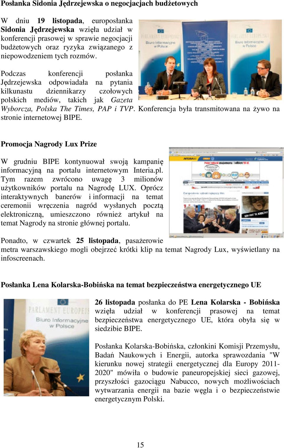 Podczas konferencji posłanka Jędrzejewska odpowiadała na pytania kilkunastu dziennikarzy czołowych polskich mediów, takich jak Gazeta Wyborcza, Polska The Times, PAP i TVP.