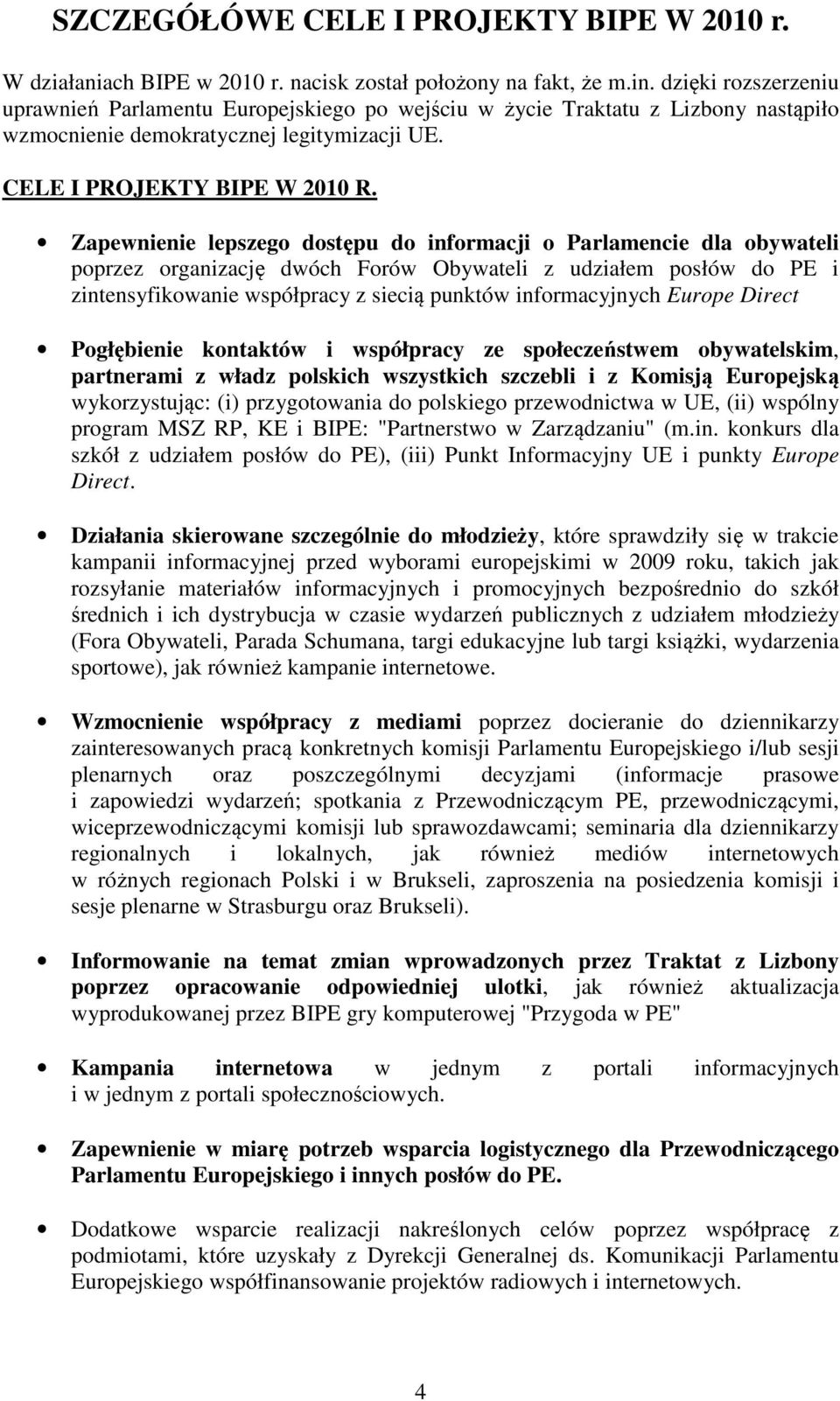 Zapewnienie lepszego dostępu do informacji o Parlamencie dla obywateli poprzez organizację dwóch Forów Obywateli z udziałem posłów do PE i zintensyfikowanie współpracy z siecią punktów informacyjnych