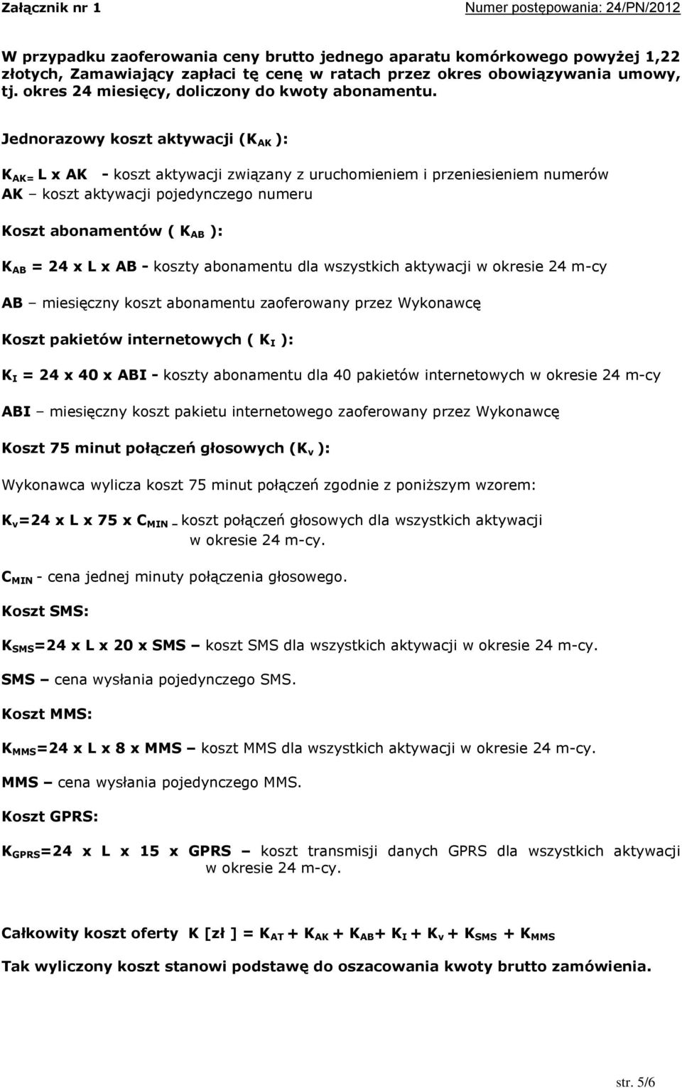 Jednorazowy koszt aktywacji (K AK ): K AK= L x AK - koszt aktywacji związany z uruchomieniem i przeniesieniem numerów AK koszt aktywacji pojedynczego numeru Koszt abonamentów ( K AB ): K AB = 24 x L