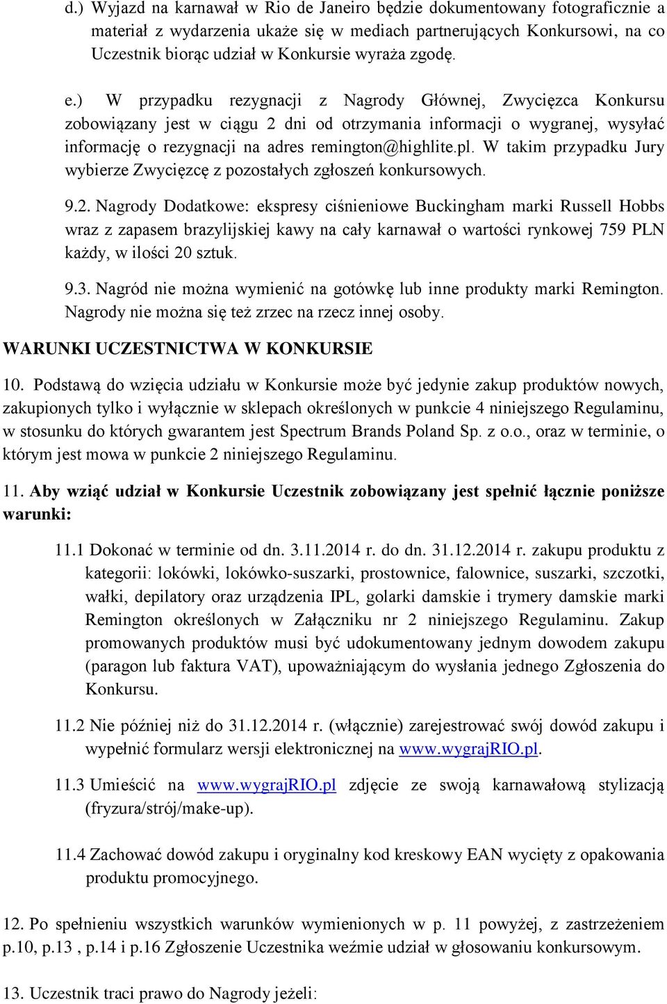 pl. W takim przypadku Jury wybierze Zwycięzcę z pozostałych zgłoszeń konkursowych. 9.2.