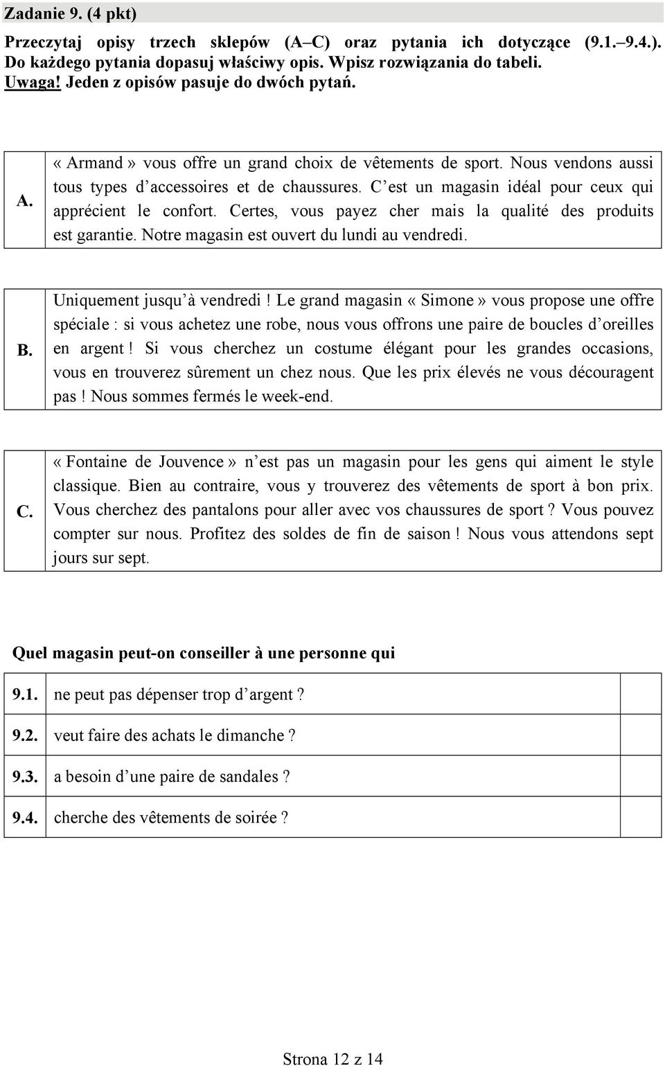 C est un magasin idéal pour ceux qui apprécient le confort. Certes, vous payez cher mais la qualité des produits est garantie. Notre magasin est ouvert du lundi au vendredi. B.