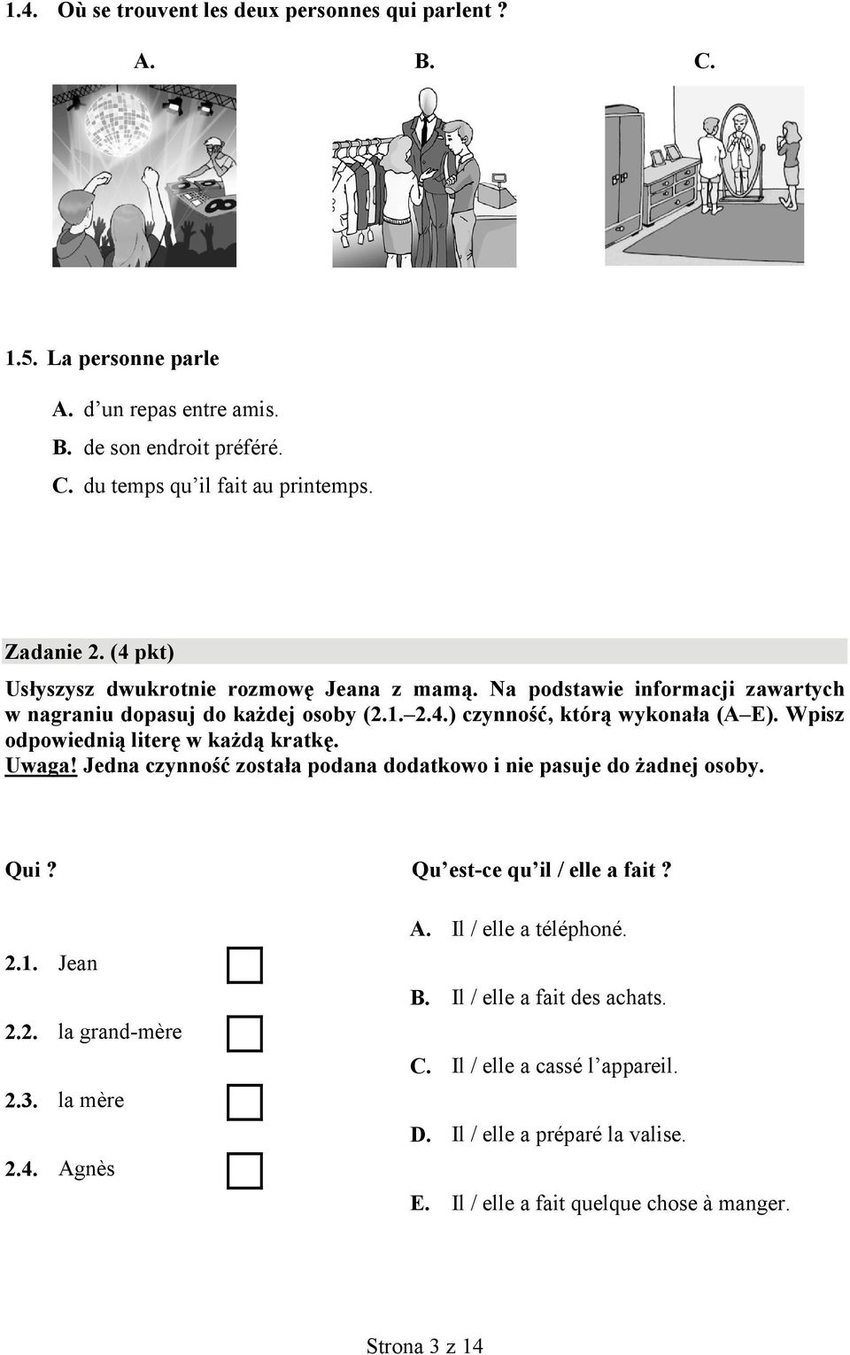 Wpisz odpowiednią literę w każdą kratkę. Uwaga! Jedna czynność została podana dodatkowo i nie pasuje do żadnej osoby. Qui? Qu est-ce qu il / elle a fait? 2.1. Jean 2.2. la grand-mère 2.