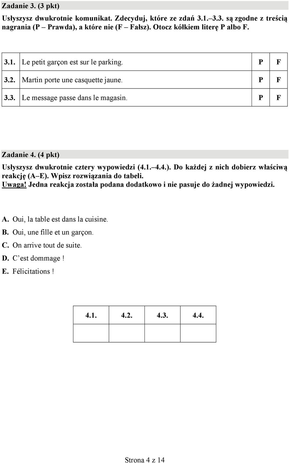 (4 pkt) Usłyszysz dwukrotnie cztery wypowiedzi (4.1. 4.4.). Do każdej z nich dobierz właściwą reakcję (A E). Wpisz rozwiązania do tabeli. Uwaga!