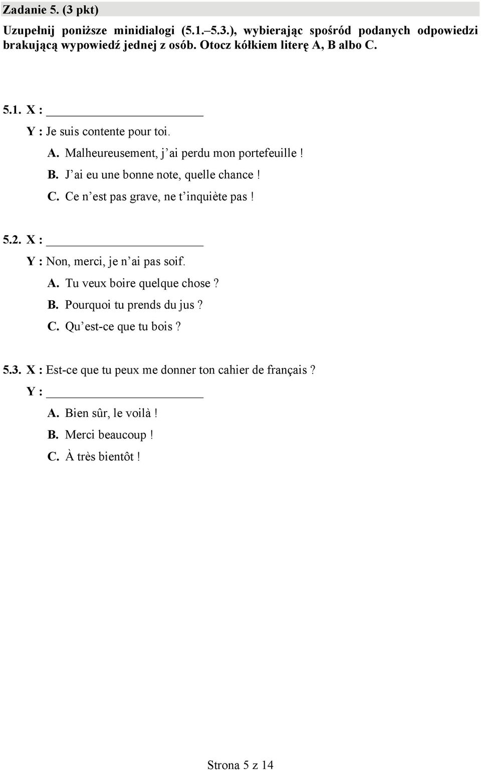 C. Ce n est pas grave, ne t inquiète pas! 5.2. X : Y : Non, merci, je n ai pas soif. A. Tu veux boire quelque chose? B. Pourquoi tu prends du jus? C. Qu est-ce que tu bois?