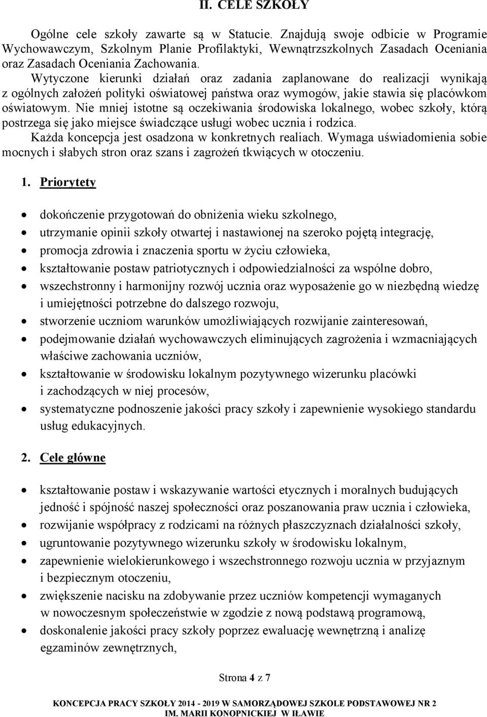 Wytyczone kierunki działań oraz zadania zaplanowane do realizacji wynikają z ogólnych założeń polityki oświatowej państwa oraz wymogów, jakie stawia się placówkom oświatowym.