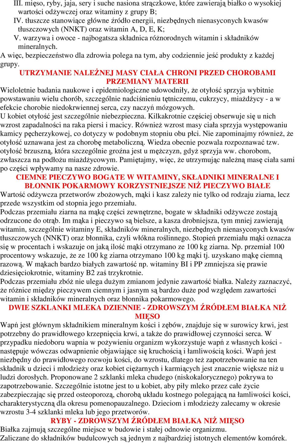 warzywa i owoce - najbogatsza składnica róŝnorodnych witamin i składników mineralnych. A więc, bezpieczeństwo dla zdrowia polega na tym, aby codziennie jeść produkty z kaŝdej grupy.