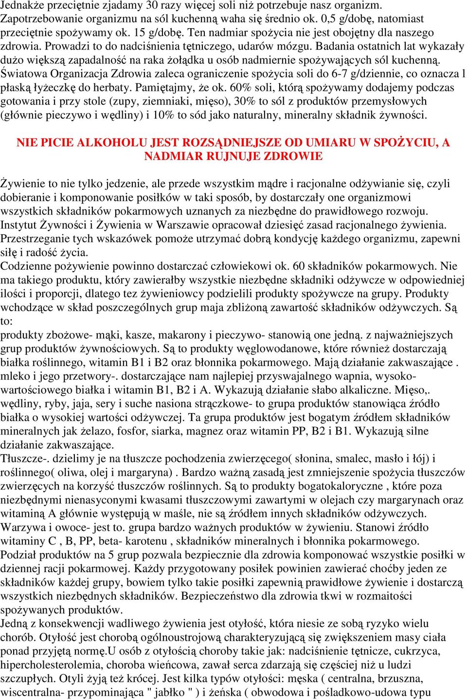 Badania ostatnich lat wykazały duŝo większą zapadalność na raka Ŝołądka u osób nadmiernie spoŝywających sól kuchenną.