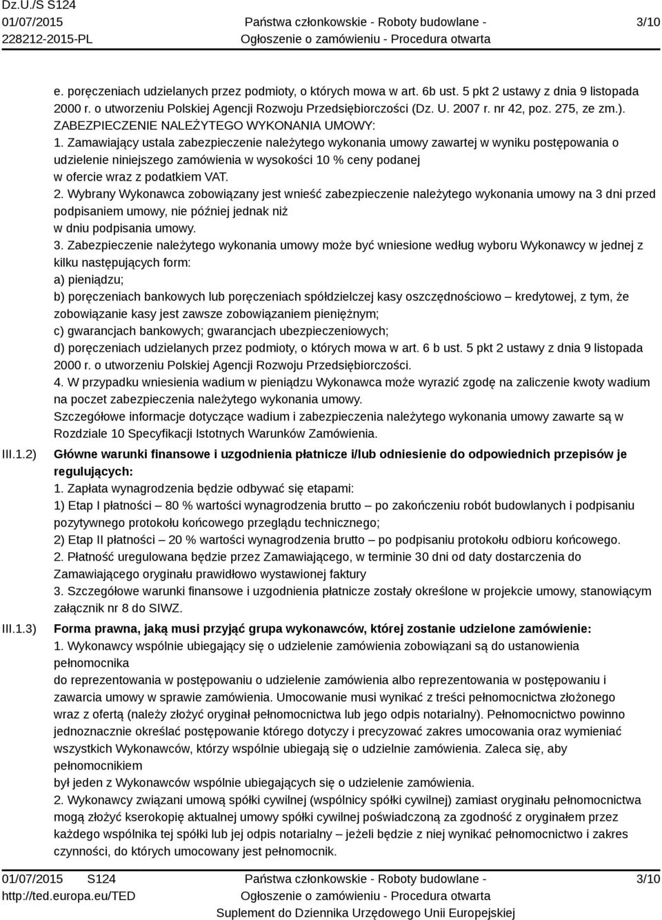 Zamawiający ustala zabezpieczenie należytego wykonania umowy zawartej w wyniku postępowania o udzielenie niniejszego zamówienia w wysokości 10 % ceny podanej w ofercie wraz z podatkiem VAT. 2.