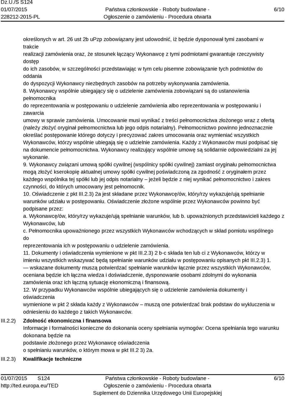 ich zasobów, w szczególności przedstawiając w tym celu pisemne zobowiązanie tych podmiotów do oddania do dyspozycji Wykonawcy niezbędnych zasobów na potrzeby wykonywania zamówienia. 8.