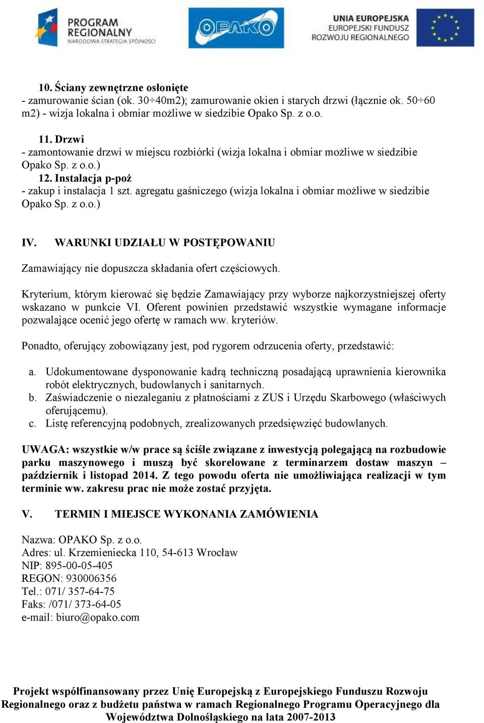 agregatu gaśniczego (wizja lokalna i obmiar możliwe w siedzibie IV. WARUNKI UDZIAŁU W POSTĘPOWANIU Zamawiający nie dopuszcza składania ofert częściowych.