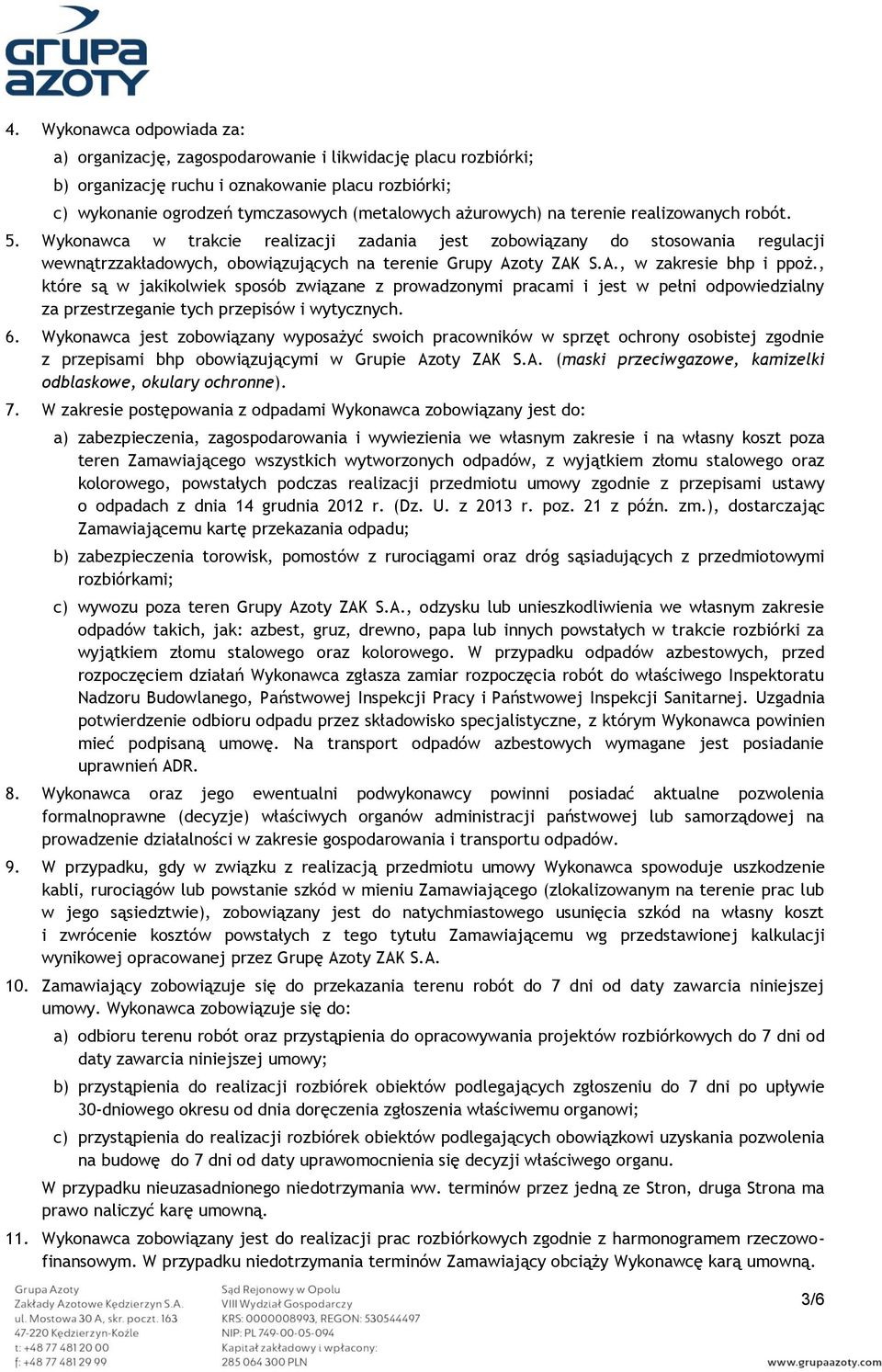 , które są w jakikolwiek sposób związane z prowadzonymi pracami i jest w pełni odpowiedzialny za przestrzeganie tych przepisów i wytycznych. 6.