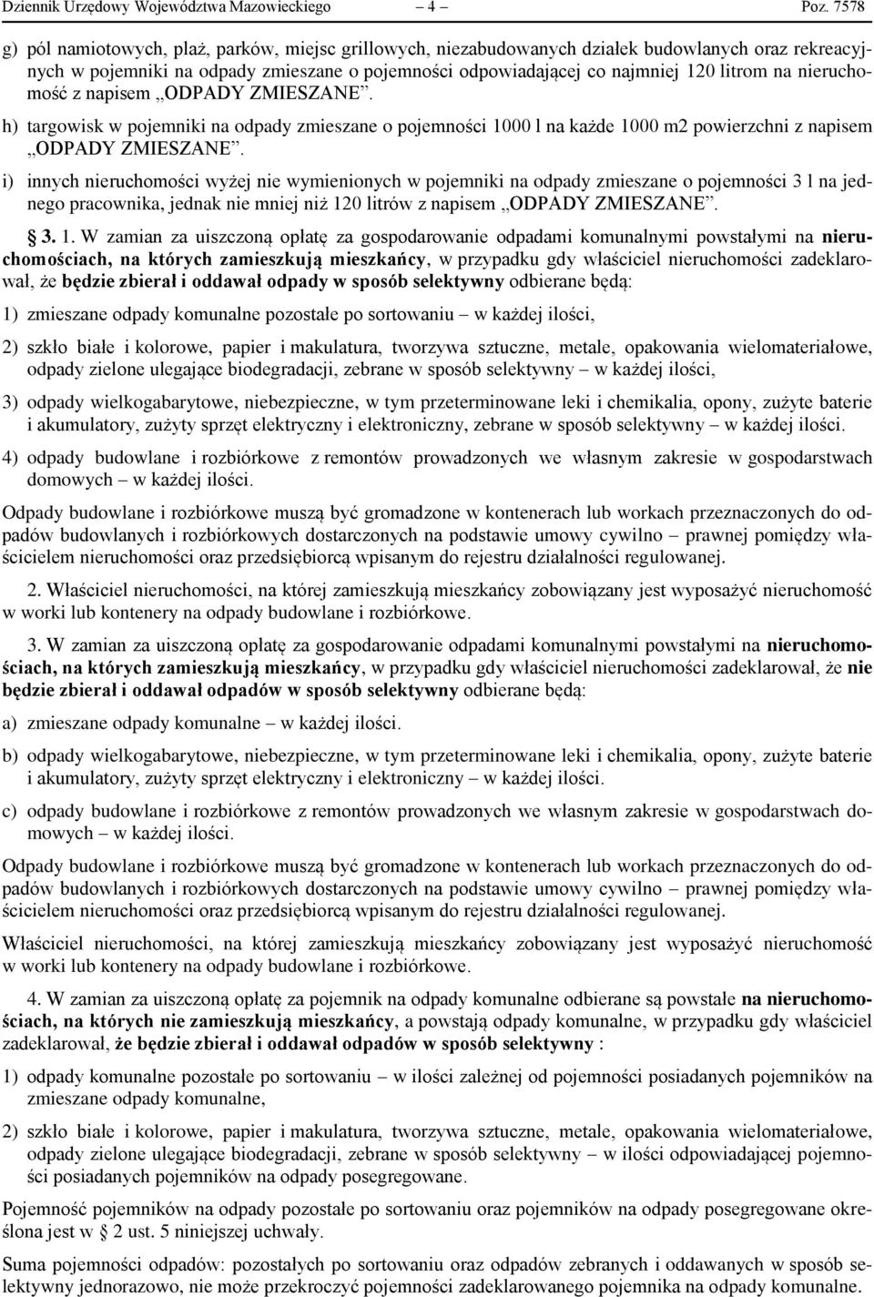 nieruchomość z napisem ODPADY ZMIESZANE. h) targowisk w pojemniki na odpady zmieszane o pojemności 1000 l na każde 1000 m2 powierzchni z napisem ODPADY ZMIESZANE.