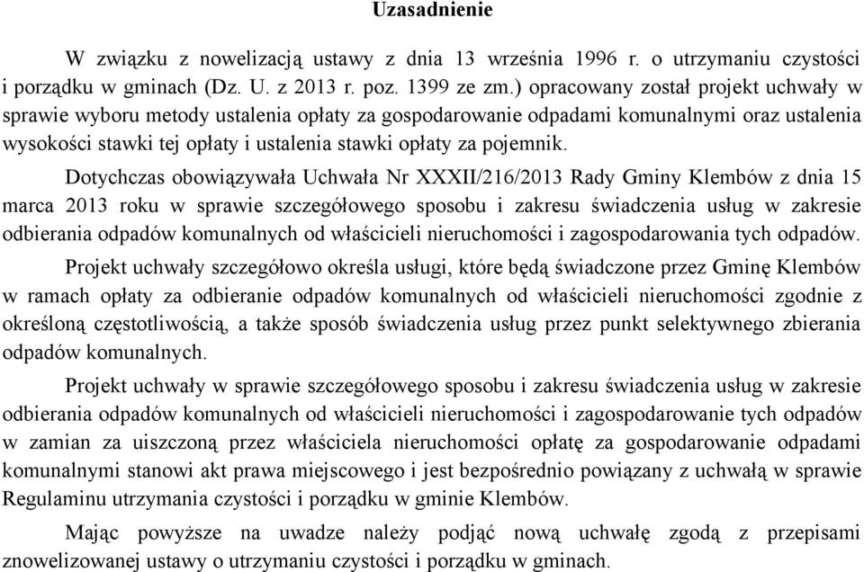 Dotychczas obowiązywała Uchwała Nr XXXII/216/2013 Rady Gminy Klembów z dnia 15 marca 2013 roku w sprawie szczegółowego sposobu i zakresu świadczenia usług w zakresie odbierania odpadów komunalnych od