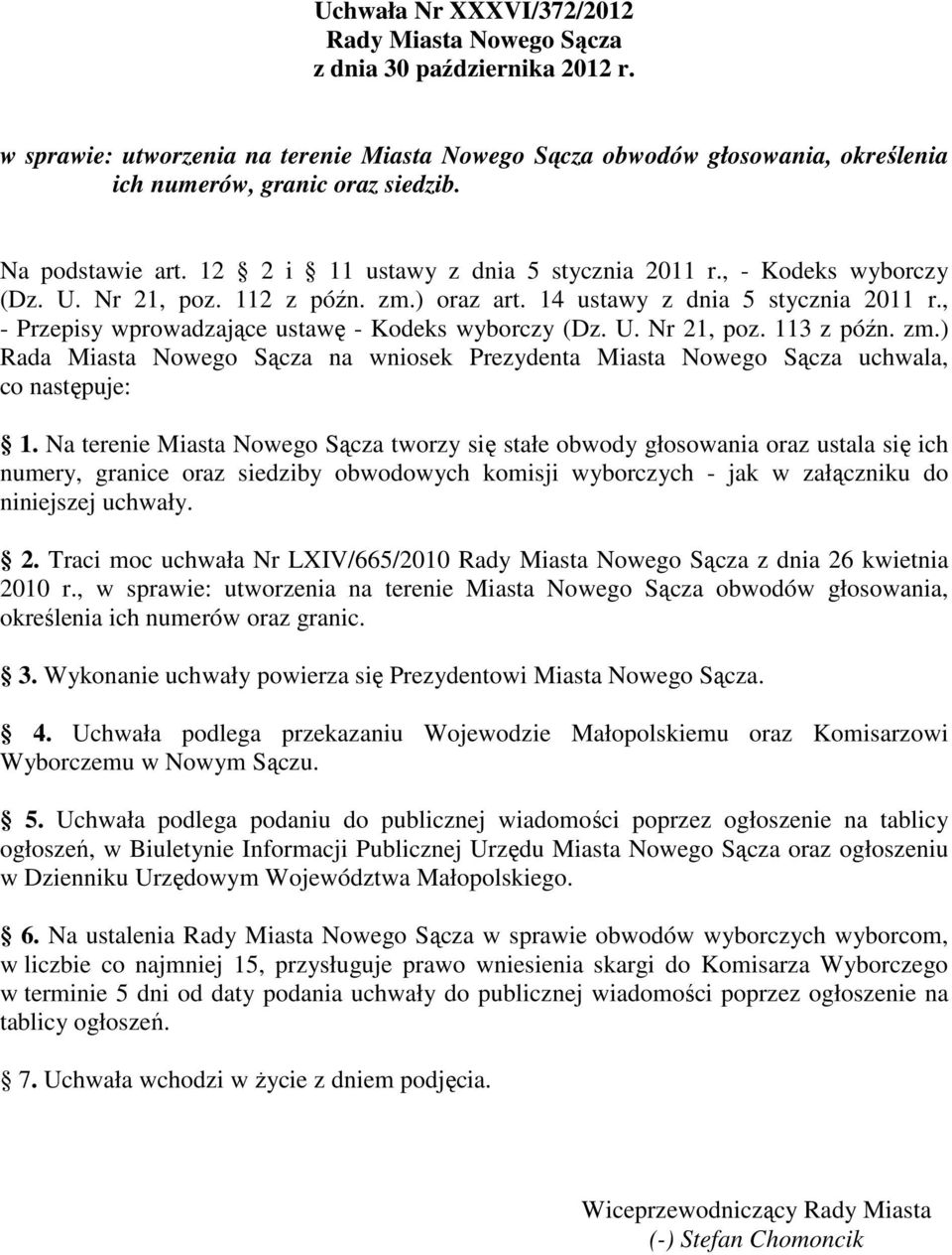 , - Przepisy wprowadzające ustawę - Kodeks wyborczy (Dz. U. 21, poz. 113 z późn. zm.) Rada Miasta Nowego Sącza na wniosek Prezydenta Miasta Nowego Sącza uchwala, co następuje: 1.