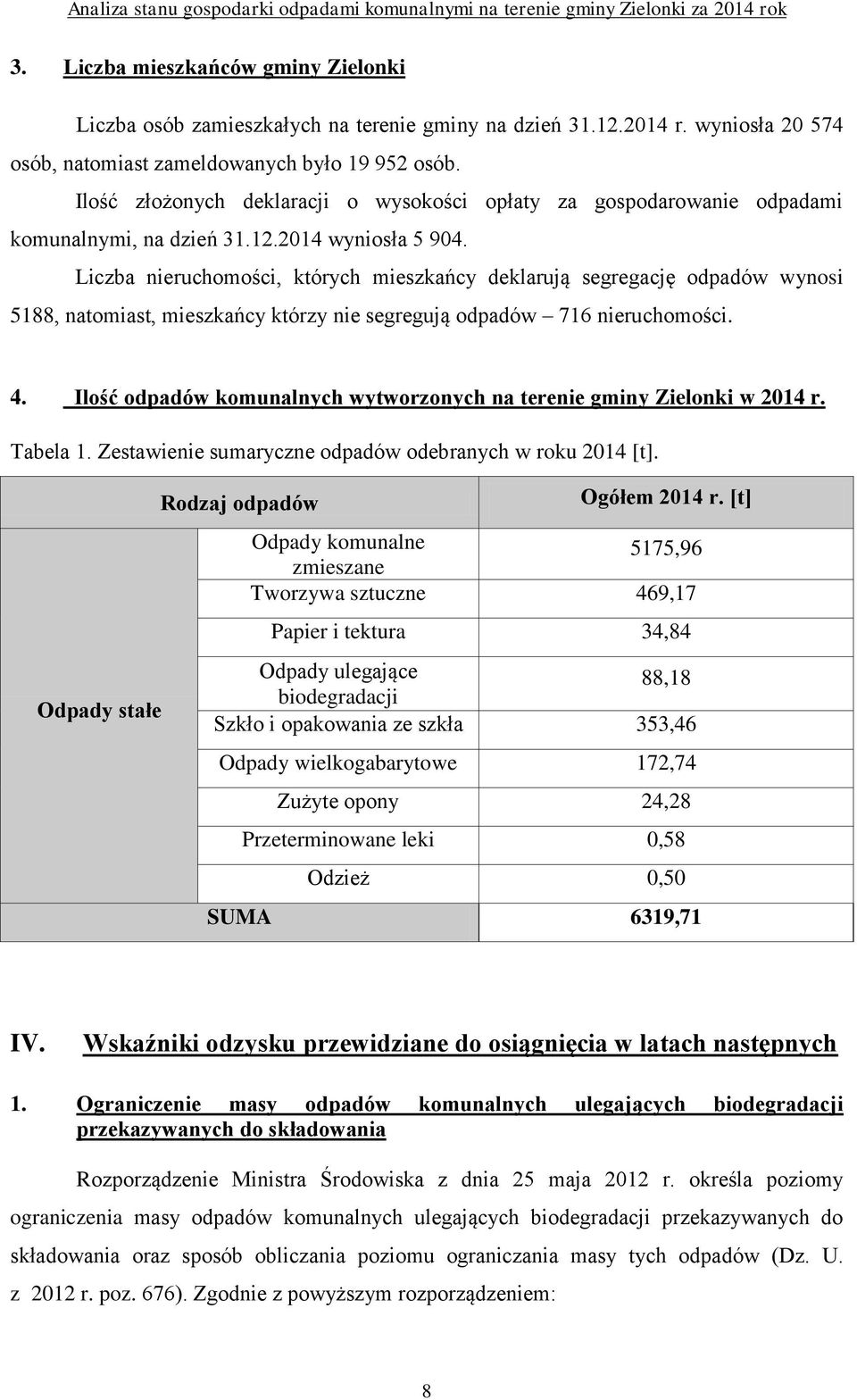 Liczba nieruchomości, których mieszkańcy deklarują segregację odpadów wynosi 5188, natomiast, mieszkańcy którzy nie segregują odpadów 716 nieruchomości. 4.