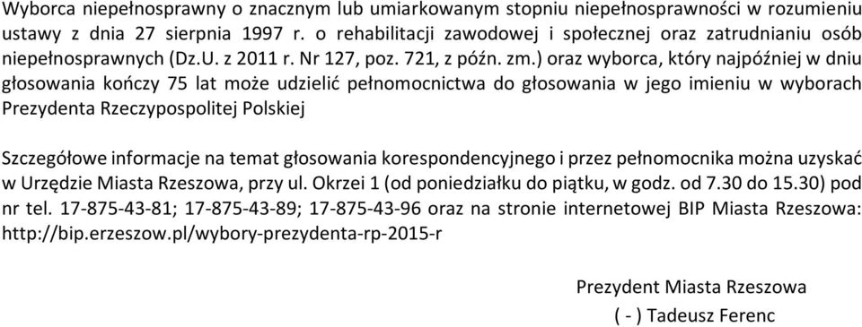 ) oraz wyborca, który najpóźniej w dniu głosowania kończy 75 lat może udzielić pełnomocnictwa do głosowania w jego imieniu w wyborach Prezydenta Rzeczypospolitej Polskiej Szczegółowe informacje na