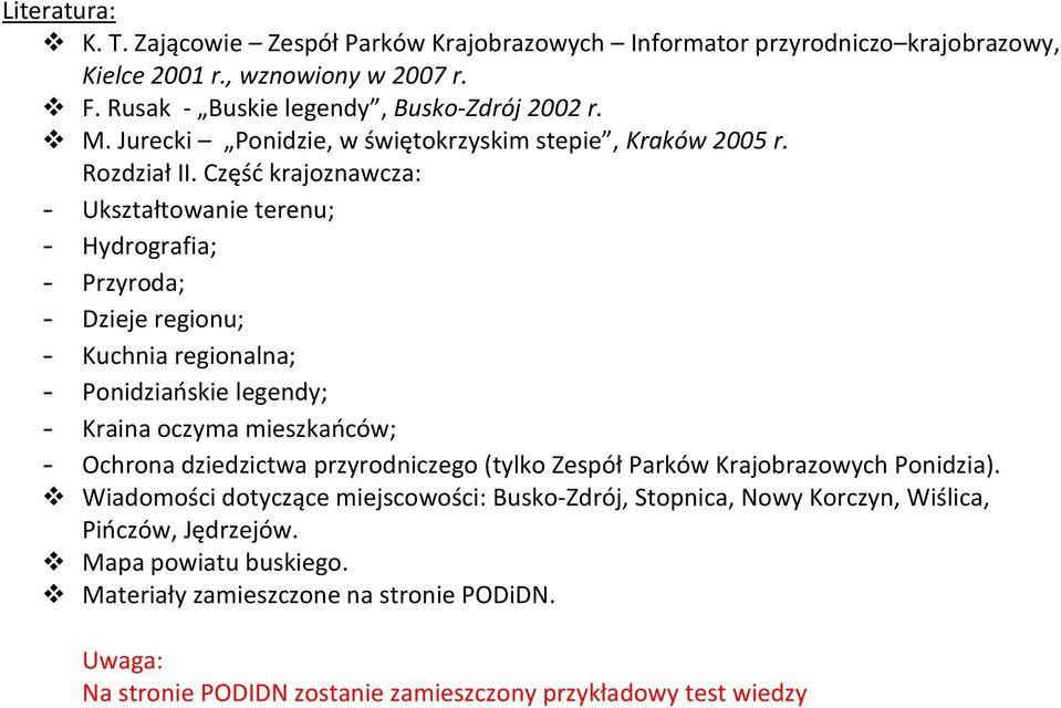 Część krajoznawcza: - Ukształtowanie terenu; - Hydrografia; - Przyroda; - Dzieje regionu; - Kuchnia regionalna; - Ponidziańskie legendy; - Kraina oczyma mieszkańców; - Ochrona