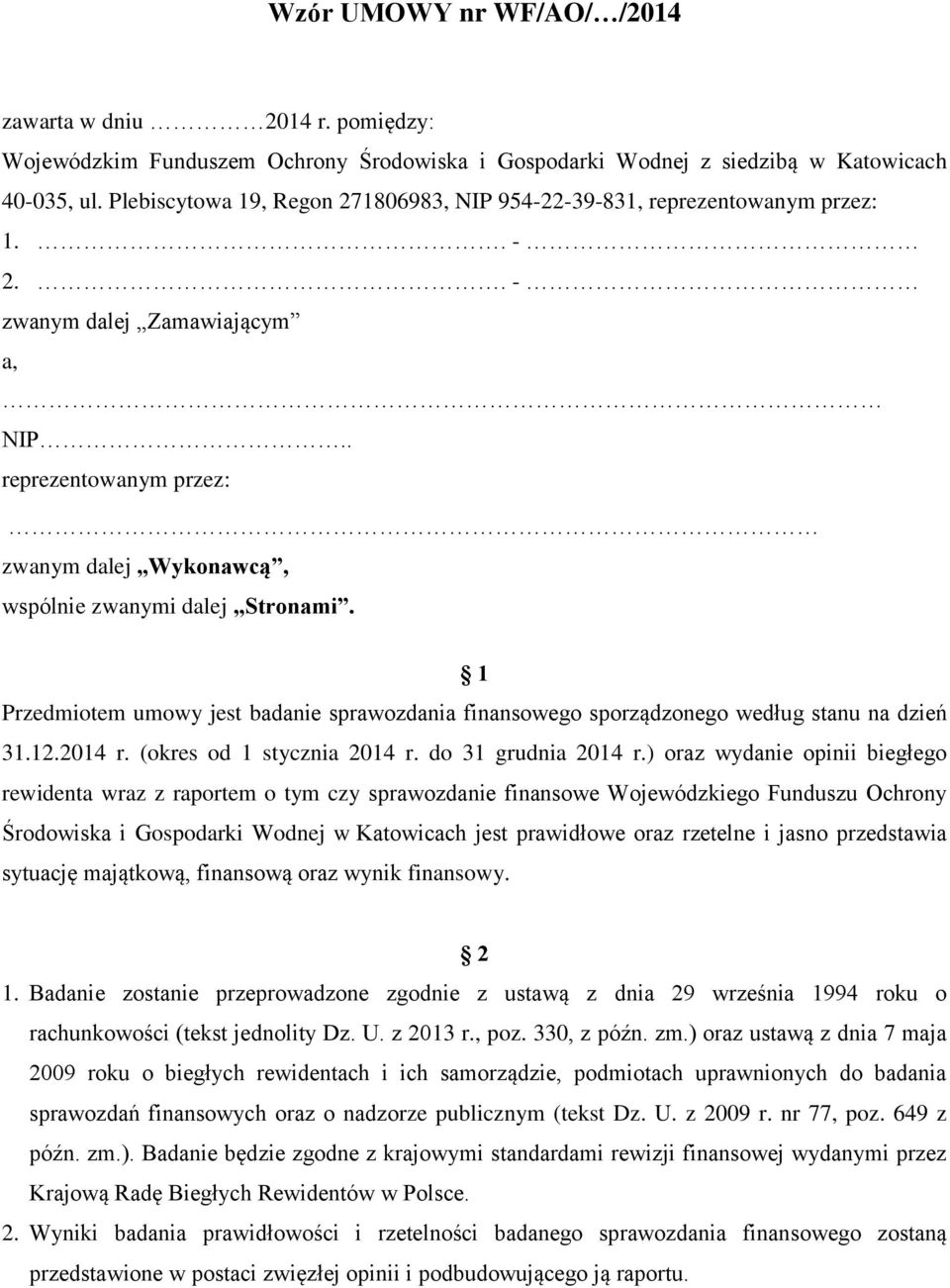 . reprezentowanym przez: zwanym dalej Wykonawcą, wspólnie zwanymi dalej Stronami. 1 Przedmiotem umowy jest badanie sprawozdania finansowego sporządzonego według stanu na dzień 31.12.2014 r.