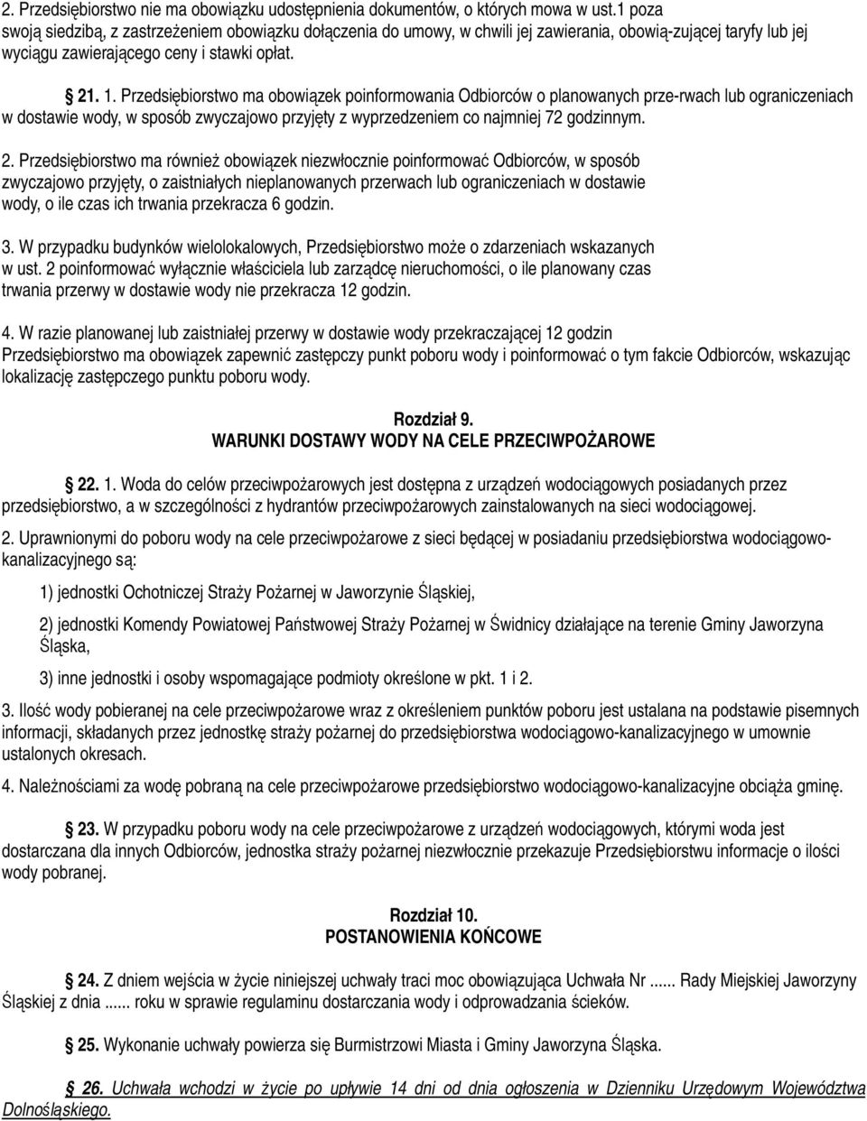 Przedsiębiorstwo ma obowiązek poinformowania Odbiorców o planowanych prze-rwach lub ograniczeniach w dostawie wody, w sposób zwyczajowo przyjęty z wyprzedzeniem co najmniej 72 godzinnym. 2.