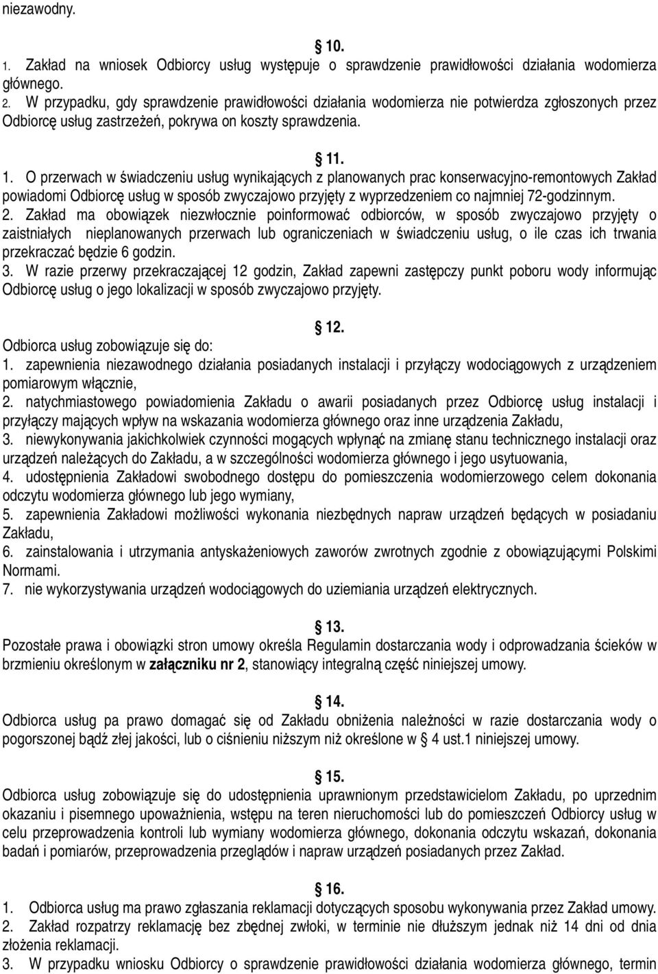 . 1. O przerwach w świadczeniu usług wynikających z planowanych prac konserwacyjno-remontowych Zakład powiadomi Odbiorcę usług w sposób zwyczajowo przyjęty z wyprzedzeniem co najmniej 72-godzinnym. 2.