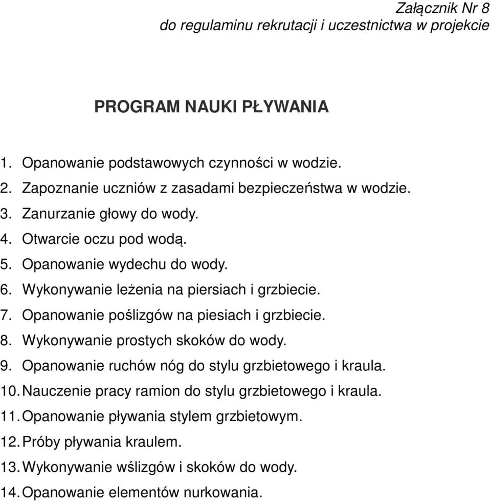 Opanowanie poślizgów na piesiach i grzbiecie. 8. Wykonywanie prostych skoków do wody. 9. Opanowanie ruchów nóg do stylu grzbietowego i kraula. 10.