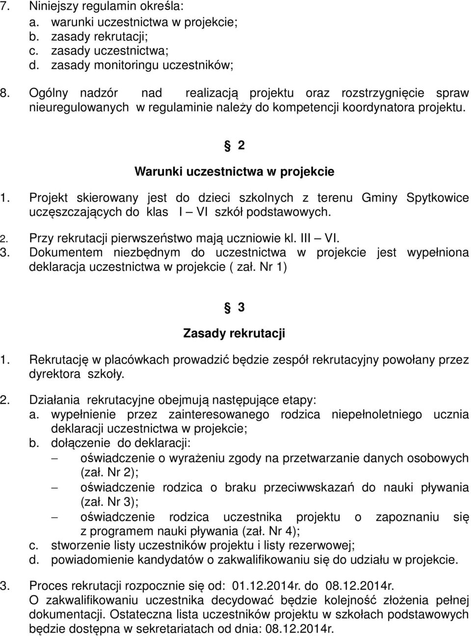 Projekt skierowany jest do dzieci szkolnych z terenu Gminy Spytkowice uczęszczających do klas I VI szkół podstawowych. 2. Przy rekrutacji pierwszeństwo mają uczniowie kl. III VI. 3.