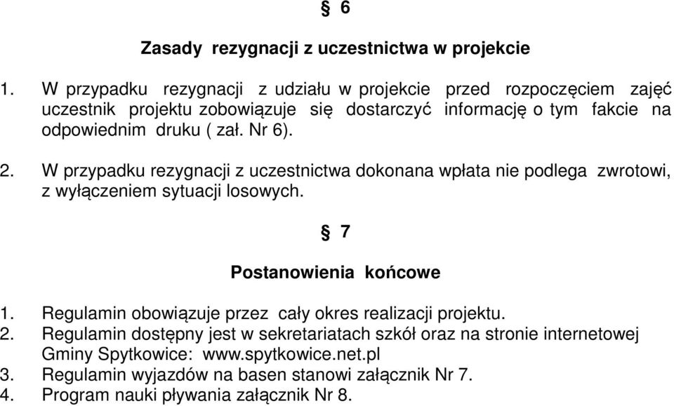 druku ( zał. Nr 6). 2. W przypadku rezygnacji z uczestnictwa dokonana wpłata nie podlega zwrotowi, z wyłączeniem sytuacji losowych. 7 Postanowienia końcowe 1.