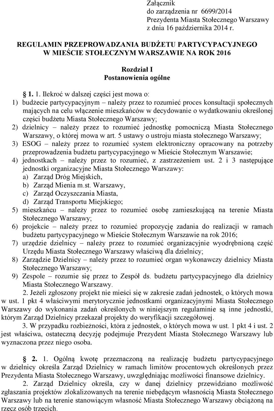 1. Ilekroć w dalszej części jest mowa o: 1) budżecie partycypacyjnym należy przez to rozumieć proces konsultacji społecznych mających na celu włączenie mieszkańców w decydowanie o wydatkowaniu