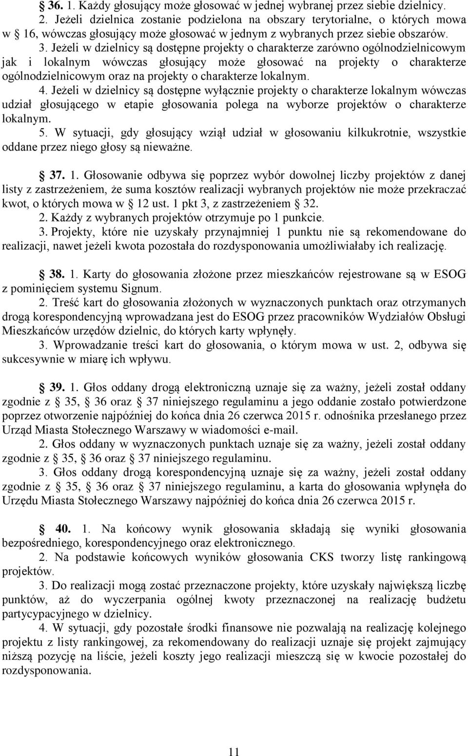 Jeżeli w dzielnicy są dostępne projekty o charakterze zarówno ogólnodzielnicowym jak i lokalnym wówczas głosujący może głosować na projekty o charakterze ogólnodzielnicowym oraz na projekty o