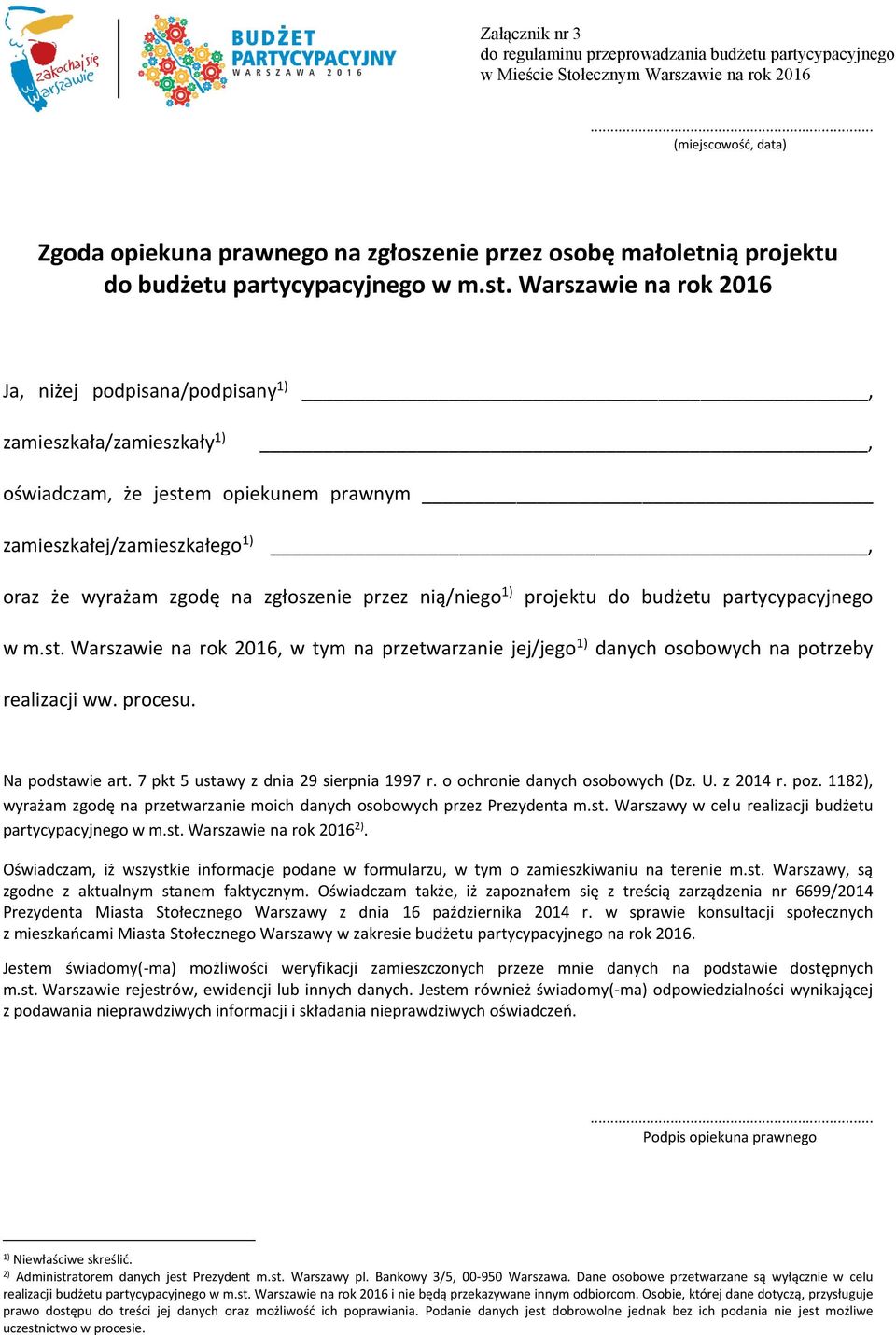 Warszawie na rok 2016 Ja, niżej podpisana/podpisany 1), zamieszkała/zamieszkały 1), oświadczam, że jestem opiekunem prawnym zamieszkałej/zamieszkałego 1), oraz że wyrażam zgodę na zgłoszenie przez