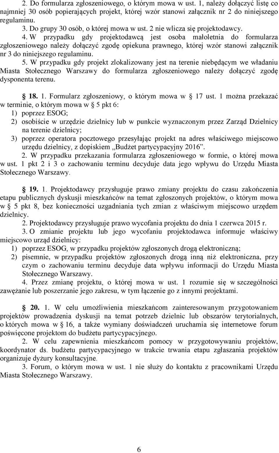 W przypadku gdy projektodawcą jest osoba małoletnia do formularza zgłoszeniowego należy dołączyć zgodę opiekuna prawnego, której wzór stanowi załącznik nr 3 do niniejszego regulaminu. 5.