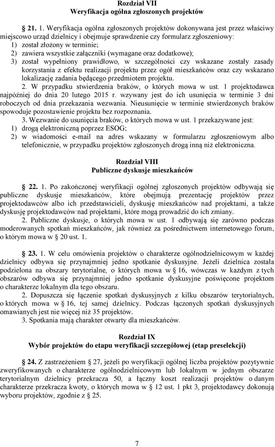 załączniki (wymagane oraz dodatkowe); 3) został wypełniony prawidłowo, w szczególności czy wskazane zostały zasady korzystania z efektu realizacji projektu przez ogół mieszkańców oraz czy wskazano