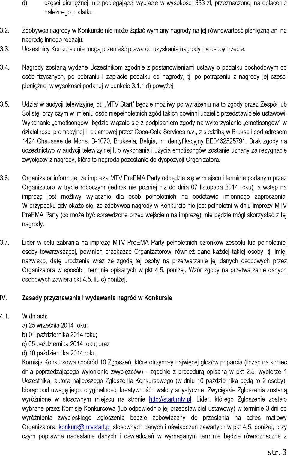 3. Uczestnicy Konkursu nie mogą przenieść prawa do uzyskania nagrody na osoby trzecie. 3.4.