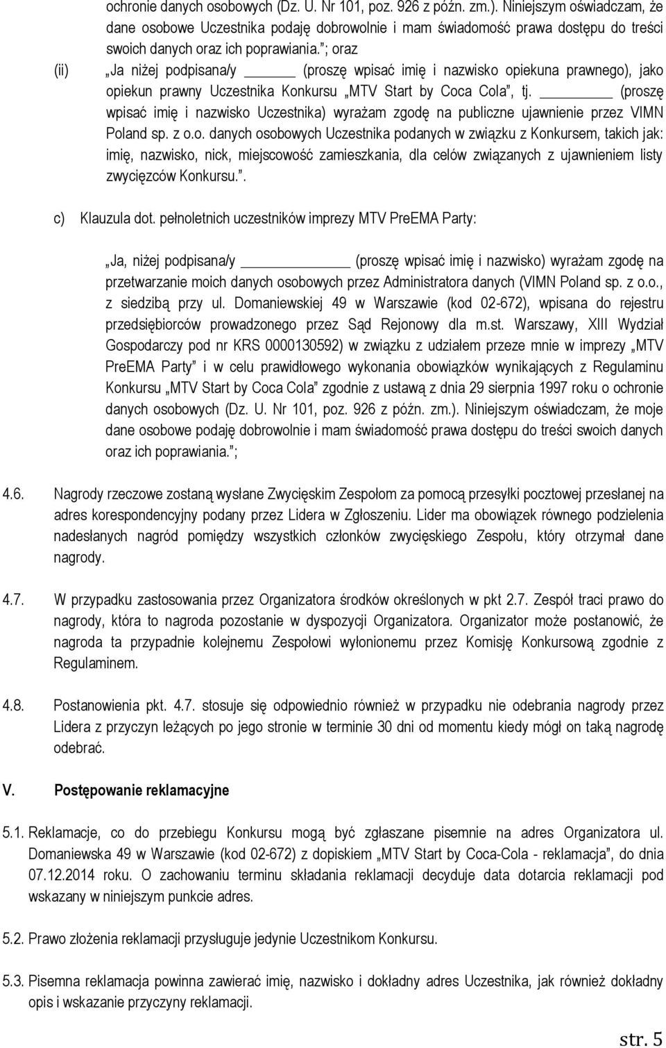 (proszę wpisać imię i nazwisko Uczestnika) wyrażam zgodę na publiczne ujawnienie przez VIMN Poland sp. z o.o. danych osobowych Uczestnika podanych w związku z Konkursem, takich jak: imię, nazwisko, nick, miejscowość zamieszkania, dla celów związanych z ujawnieniem listy zwycięzców Konkursu.