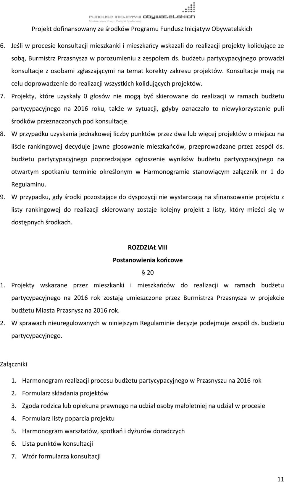 Projekty, które uzyskały 0 głosów nie mogą być skierowane do realizacji w ramach budżetu partycypacyjnego na 2016 roku, także w sytuacji, gdyby oznaczało to niewykorzystanie puli środków