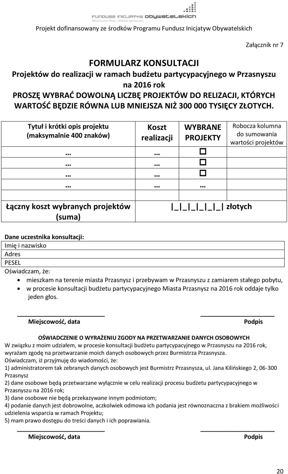 Tytuł i krótki opis projektu (maksymalnie 400 znaków) Koszt realizacji WYBRANE PROJEKTY Robocza kolumna do sumowania wartości projektów Łączny koszt wybranych projektów (suma) _ _ _ _ _ _ złotych